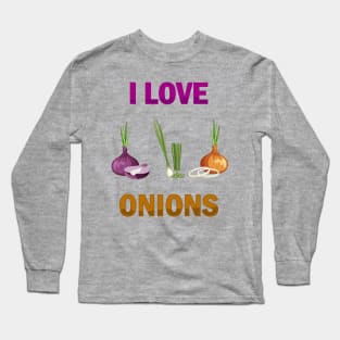 I Love Onions, For Onion and Vegetable Lovers Long Sleeve T-Shirt